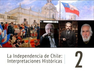 La Independencia de Chile:
Interpretaciones Históricas
2
 