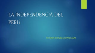 LA INDEPENDENCIA DEL
PERÚ
STHEISSY DHALIN LLUTARI CASAS
 