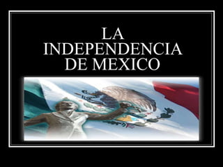LA INDEPENDENCIA DE MEXICO 