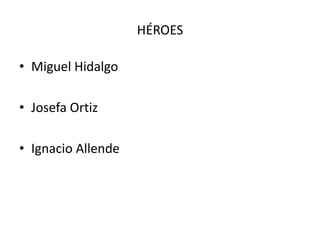 HÉROESMiguel HidalgoJosefa OrtizIgnacio Allende