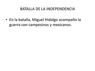 BATALLA DE LA INDEPENDENCIAEn la batalla, Miguel Hidalgo acompaño la guerra con campesinos y mexicanos.