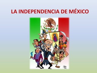 LA INDEPENDENCIA DE MÉXICO
 