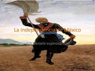 La independencia de México

    1°B Daniela espinosa ruiz
 