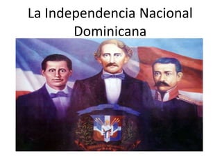 La Independencia Nacional
Dominicana
 