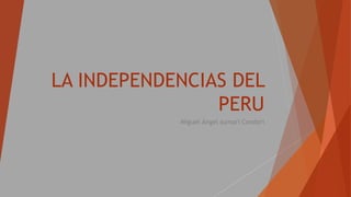 LA INDEPENDENCIAS DEL
PERU
Miguel Ángel sumari Condori
 