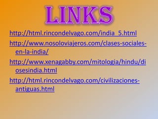 http://html.rincondelvago.com/india_5.html
http://www.nosoloviajeros.com/clases-sociales-
  en-la-india/
http://www.xenagabby.com/mitologia/hindu/di
  osesindia.html
http://html.rincondelvago.com/civilizaciones-
  antiguas.html
 