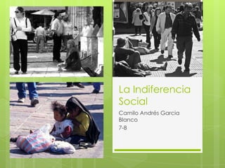 La Indiferencia
Social
Camilo Andrés Garcia
Blanco
7-8
 