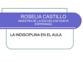 ROSELIA CASTILLO MAESTRA DE LA ESCUELA MI NUEVA ESPERANZA LA INDISCIPLINA EN EL AULA 