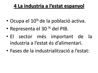 –A començaments de la revolució
industrial només dues regions:
• Catalunya amb indústria tèxtil
• País Basc amb indústria ...