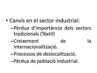 • La majoria de la industria
catalana es localitza en:
–Àrea metropolitana
–Eix del Llobregat
–En torn la Nacional 2
 