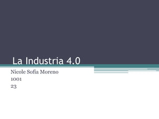 La Industria 4.0
Nicole Sofía Moreno
1001
23
 