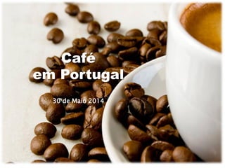 Café
em Portugal
30 de Maio 2014
 