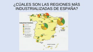 ¿CÚALES SON LAS REGIONES MÁS
INDUSTRIALIZADAS DE ESPAÑA?