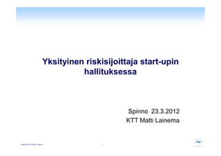 Yksityinen riskisijoittaja start-upin
                                   hallituksessa



                                               Spinno 23.3.2012
                                               KTT Matti Lainema


Spinno230312/Matti Lainema               1
 