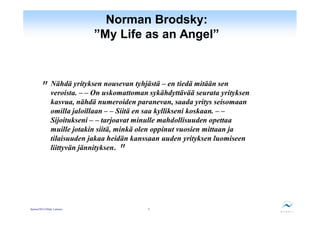 Norman Brodsky:
                             ”My Life as an Angel”



         ”      Nähdä yrityksen nousevan tyhjästä – ...
