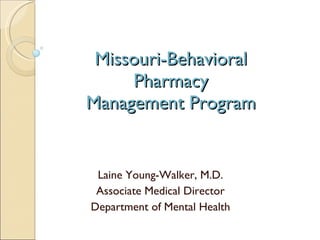 Missouri-Behavioral Pharmacy Management Program Laine Young-Walker, M.D. Associate Medical Director Department of Mental Health 