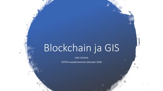 Blockchain ja GIS
Jaak Laineste
ESTGIS aastakonverents oktoober 2018
 