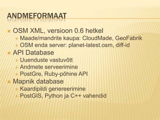Täiendamine: TöövahendidWebOpenstreetmap.org – flash-põhine redigeerijaGPS teekonnad jspunkid: GPX failide upload ja jagamine OSM leheleWalking-Papers.org– trüki välja, skaneeri, digitaliseeriOpenStreetBugs – vigade/täienduste vihjedPC-tarkvaraJOSM – Java, multi-platvorm, suuresti eesti keelesMerkaator – Windows, osalt eesti keelesSkriptid wiki.openstreetmap.org lehelt, Linuxi-huvilistele peamiselt