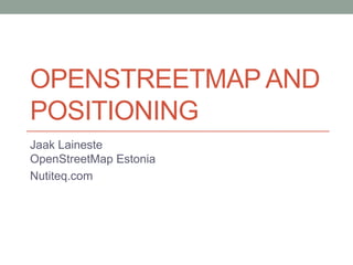 OpenStreetMap and positioning JaakLainesteOpenStreetMap Estonia Nutiteq.com 