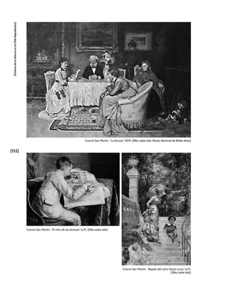 [152]
[Historia
de
la
Infancia
en
el
Chile
Republicano]
Cosme San Martín, “El niño de las láminas” (s/f). [Óleo sobre tela]
Cosme San Martín, “Bajada del cerro Santa Lucía” (s/f).
[Óleo sobre tela]
Cosme San Martín, “La lectura”, 1874. [Óleo sobre tela, Museo Nacional de Bellas Artes]
 