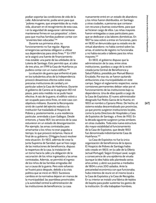 [67]
[Historia
de
la
Infancia
en
el
Chile
Republicano]
podían soportar las condiciones de vida de la
calle. Adicionalmente, podía servir para que
“pobres mugeres, que arrepentidas de su mala
vida, alcansen en el recogimiento de esta casa,
i en la seguridad de asegurarse i alimentarse
mantenerse firmes en sus propositos”; o bien,
para que muchas familias pudieran contar con
“sirvientes bien educadas”.246
Durante sus primeros años, su
funcionamiento no fue regular. Algunas
emergencias sanitarias obligaron a utilizar
sus dependencias para otros fines.247
En 1797
se le asignó una fuente de financiamiento
más estable: una parte de las utilidades de la
Lotería de Santiago. Esto permitió que, al cabo
de tres años, en 1799 la Casa de Huérfanos ya
pudiera contar con un nuevo edificio.248
La situación de guerra que enfrentó el país
en los turbulentos años de la Independencia
provocó desastrosos efectos sobre estas
precarias instituciones de caridad y en
particular sobre la Casa de Huérfanos. Durante
el gobierno de Carrera se le asignaron 80 mil
pesos, pero esta medida no se pudo hacer
efectiva. A raíz de la guerra, el edificio volvió a
ser ocupado para otros fines, en este caso con
objetivos militares. Durante la Reconquista
sirvió de cuartel del ejército realista y la
institución fue trasladada al Hospicio de
Pobres y, posteriormente, a una residencia
particular, arrendada a Juan Gallegos. Desde
entonces, y hasta 1821, los servicios de la casa
estuvieron en un estado de desorganización.
Por ejemplo, las amas contratadas para
amamantar a los niños no eran pagadas a
tiempo, lo que provocó reclamos. Hacia el
final de su gobierno, O’Higgins buscó resolver
esta situación. En 1822, además de crear la
Junta Suprema de Sanidad, que se hizo cargo
de las instituciones de beneficencia, dispuso
la reapertura de la casa, la instalación de
un torno hacia la calle y la obligación de la
vacunación de los niños ingresados y las amas
contratadas. Además, se permitió el ingreso
de los niños de las familias emigradas del
sur a causa de la guerra. Pero este esfuerzo
se frustró poco después, debido a la crisis
política que se inició en 1823. Sucesivos
cambios en la normativa dejaron en manos de
la municipalidad, las asambleas provinciales
y la autoridad central la administración de
las instituciones de beneficencia. La casa
nuevamente entró en un estado de abandono
y los niños fueron distribuidos, en Santiago
y otras ciudades, a personas que contaran
con recursos y buenas costumbres, para que
se hicieran cargo de ellos. Las niñas mayores
fueron entregadas a casas particulares para
que se dedicaran a las labores domésticas. En
1827 la casa volvió a entrar en funciones, pero
en 1830 se denunciaba que su estado era de
virtual abandono: no había control sobre las
amas, el sistema de registro no funcionaba
y no había escuela o talleres para los niños
mayores.249
En 1832, el gobierno dispuso que la
administración de la casa, entre otras
instituciones, quedara a cargo de la recién
creada Junta Central de Beneficencia y
Salud Pública, presidida por Manuel Blanco
Encalada. Por esa vía, se fueron quitando
atribuciones a las municipalidades en este
campo. Según el reglamento respectivo, varias
comisiones permanentes debían velar por el
funcionamiento de las instituciones bajo su
dependencia. Una de ellas quedó a cargo de
la Casa de Expósitos. El nuevo administrador
designado fue Pedro García de la Huerta; en
1833 se nombró a Cipriano Pérez. De hecho, el
sistema estaba descentralizado por provincias,
ya que pronto surgieron instituciones locales,
como la Junta Directora de Hospitales y Casa
de Expósitos de Santiago, a fines de 1932. En
la década siguiente surgieron juntas similares
en otras ciudades. Toda esta nueva estructura
dio mayor estabilidad al funcionamiento
de la Casa de Expósitos, que desde 1853
fue denominada indistintamente Casa de
Huérfanos.250
La Casa de Expósitos no fue la única
organización de beneficencia de la época.
El Hospicio de Pobres de Santiago había
sido creado en 1803, en la calle de la Ollería
(actual Portugal). Según Enrique Laval, surgió
a consecuencia de una epidemia de viruela
(aunque la idea había sido planteada varios
años antes), y abrió sus puertas a mediados
de 1804 a unos 200 asilados. Ante la
precariedad económica con que funcionaba,
hubo intentos de reunir en el mismo local a
la Casa de Expósitos y la Casa de Recogidas.
En su interior se instaló una fábrica de tejidos
de bayeta para poder sustentar los gastos de
la institución. En ella trabajaban hombres,
 