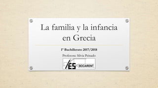 La familia y la infancia
en Grecia
1º Bachillerato 2017/2018
Profesora: Silvia Peinado
 