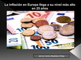 La inflación en Europa llega a su nivel más alto
en 25 años
Jenny Carina Bastidas Ohep
 