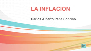 LA INFLACION
Carlos Alberto Peña Sobrino
 