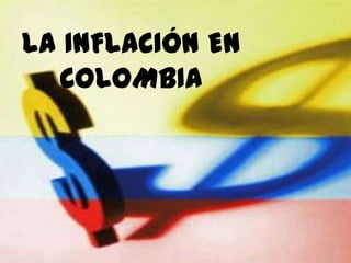 LA INFLACIÓN EN
COLOMBIA
 
