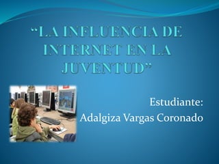 Estudiante:
Adalgiza Vargas Coronado
 