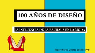 LA INFLUENCIA DE LA BAUHAUS EN LA MODA
Nagore García y Naroa González 4ºB
100 AÑOS DE DISEÑO
 