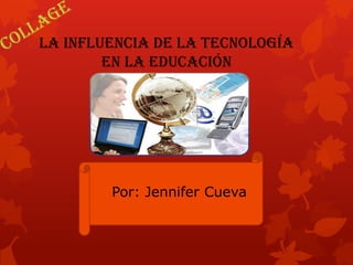 La influencia de la tecnología
en la educación
Por: Jennifer Cueva
 