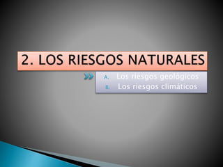A. Los riesgos geológicos
B. Los riesgos climáticos
 