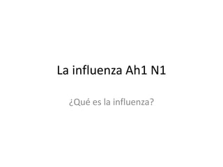 La influenza Ah1 N1 ¿Qué es la influenza? 