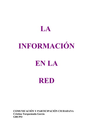 LA
INFORMACIÓN
EN LA
RED
COMUNICACIÓN Y PARTICIPACIÓN CIUDADANA
Cristina Torquemada García
GRUPO
 