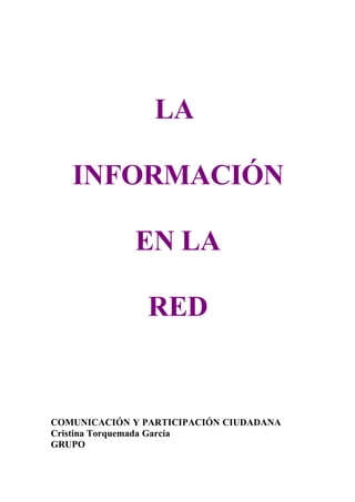 LA

   INFORMACIÓN

             EN LA

                RED


COMUNICACIÓN Y PARTICIPACIÓN CIUDADANA
Cristina Torquemada García
GRUPO
 