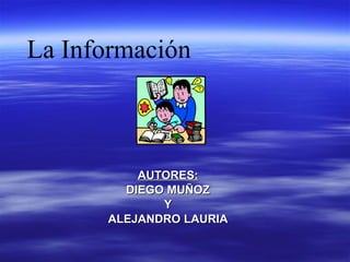 La Información AUTORES: DIEGO MUÑOZ Y ALEJANDRO LAURIA 