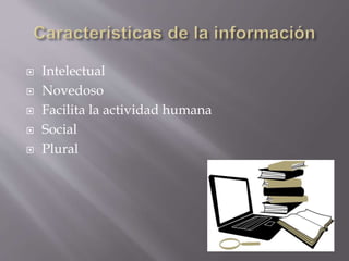  Intelectual
 Novedoso
 Facilita la actividad humana
 Social
 Plural
 