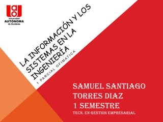 SAMUEL SANTIAGO
TORRES DIAZ
1 SEMESTRE
TECN. EN GESTION EMPRESARIAL
 