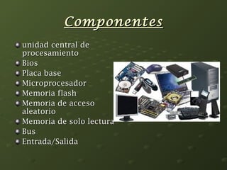 CCoommppoonneenntteess 
uunniiddaadd cceennttrraall ddee 
pprroocceessaammiieennttoo 
BBiiooss 
PPllaaccaa bbaassee 
MMiiccrroopprroocceessaaddoorr 
MMeemmoorriiaa ffllaasshh 
MMeemmoorriiaa ddee aacccceessoo 
aalleeaattoorriioo 
MMeemmoorriiaa ddee ssoolloo lleeccttuurraa 
BBuuss 
EEnnttrraaddaa//SSaalliiddaa 
 