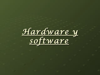 HHaarrddwwaarree yy 
ssooffttwwaarree 
 