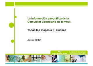 La información geográfica de la
Comunitat Valenciana en Terrasit


Todos los mapas a tu alcance


Julio 2012
 