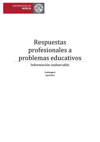 Respuestas
profesionales a
problemas educativos
Información inabarcable
Pedablogger8
26/12/2013

 