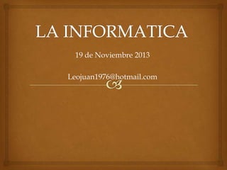 19 de Noviembre 2013
Leojuan1976@hotmail.com