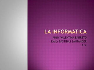 ANNY VALENTINA BARRETO
EMILY BASTIDAS SANTANDER
9°A

 
