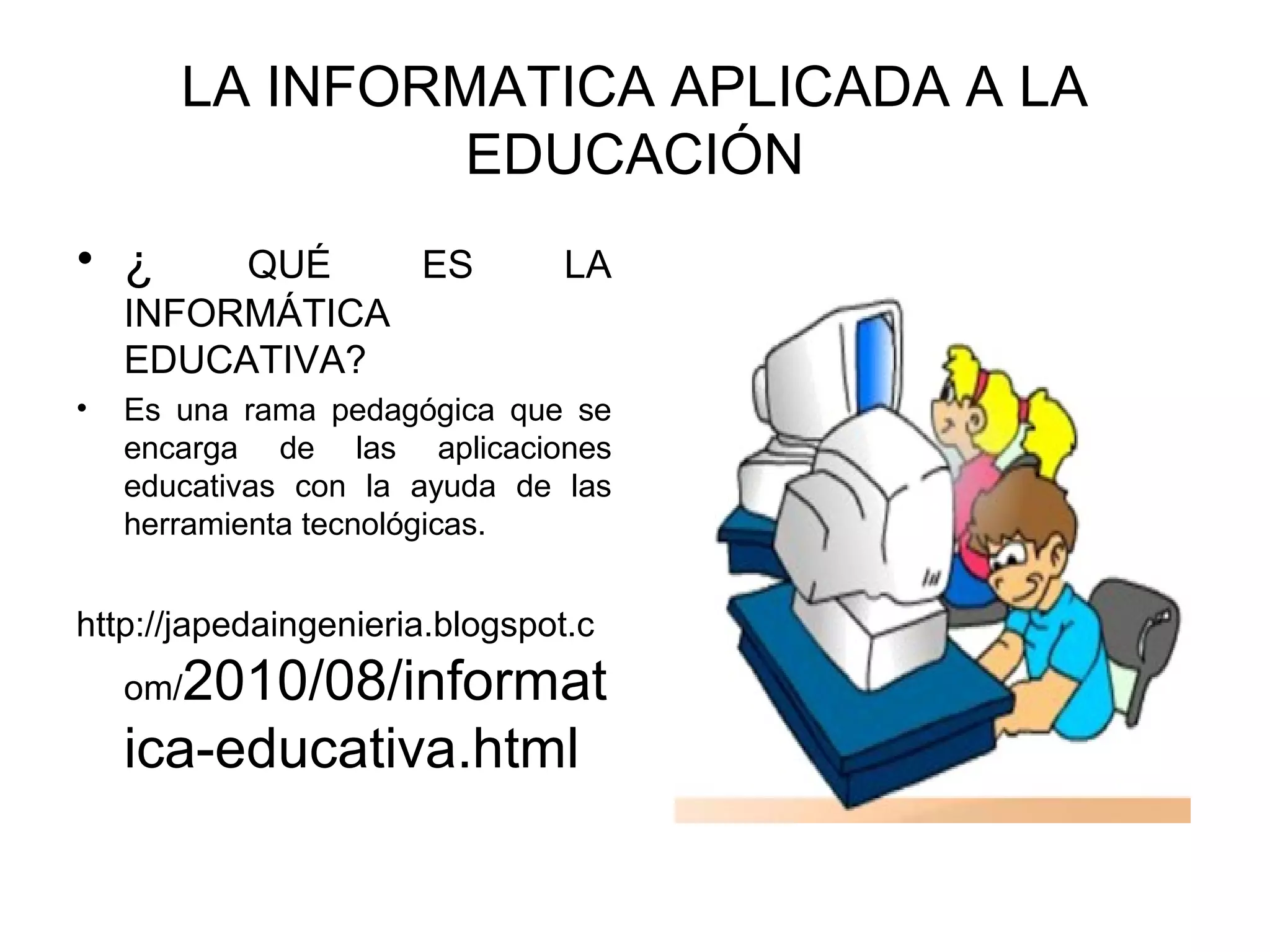 Educación Informatica La informatica aplicada a la educación | PPT