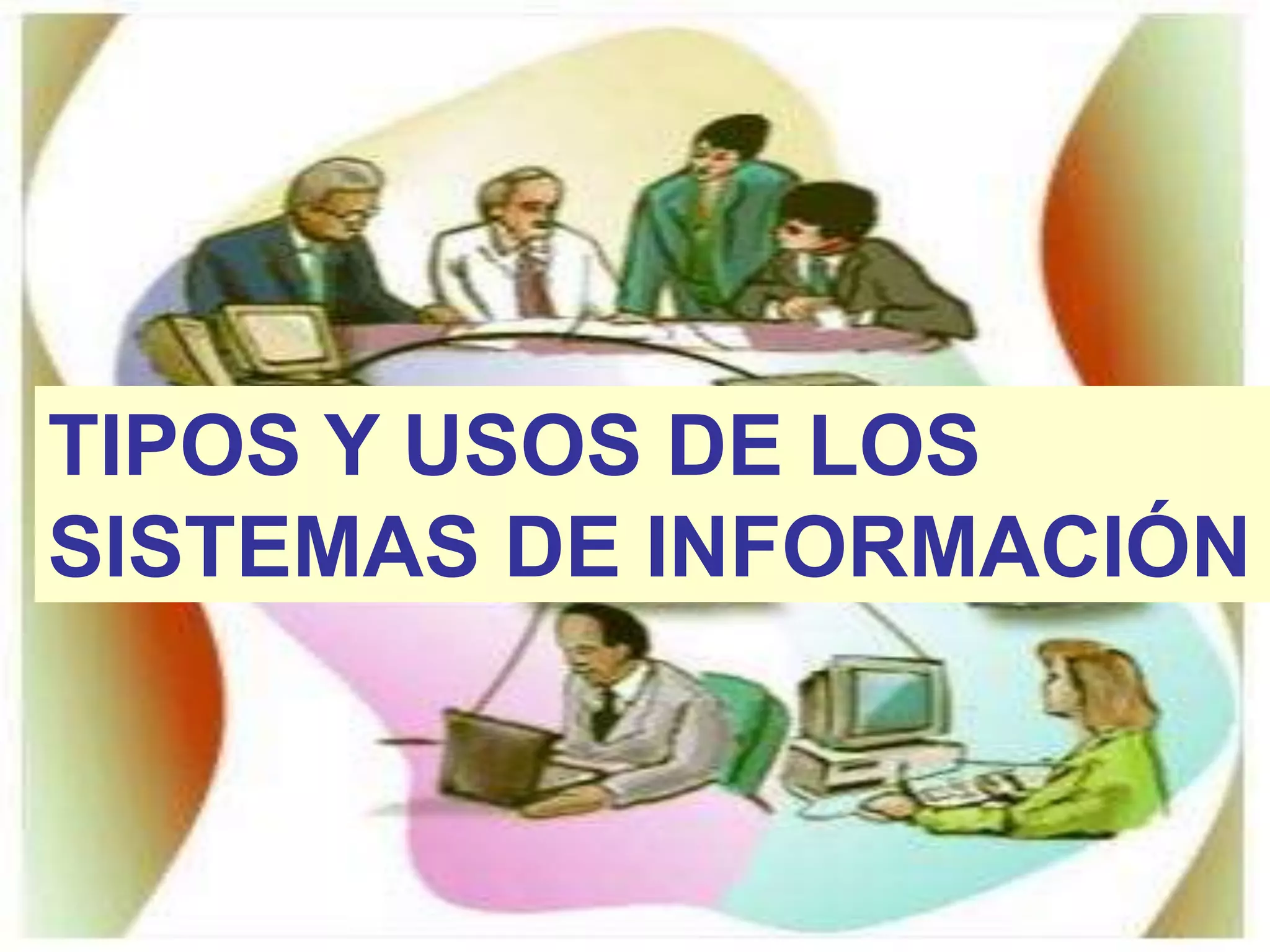 TIPOS Y USOS DE LOS
SISTEMAS DE INFORMACIÓN
 