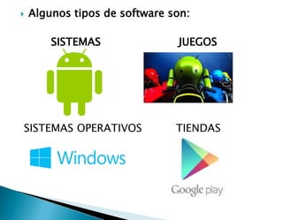  Algunos tipos de software son:
SISTEMAS JUEGOS
SISTEMAS OPERATIVOS TIENDAS
 