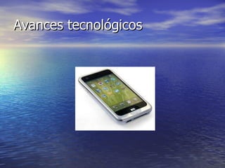 Avances tecnológicosAvances tecnológicos
 