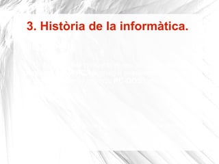 3. Història de la informàtica. 1981 El 12 d'agost, IBM presenta el seu primer  ordinador personal , l' IBM PC , reconegut popularment com a tal, amb el sistema operatiu  PC-DOS  i processador  Intel 8088 . 1983  Es pot considerar aquesta data com el naixement d'Internet.   